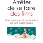 خرید و دانلود نسخه کامل کتاب Arrêter de se faire des films : nos croyances et nos opinions ne sont pas la réalité