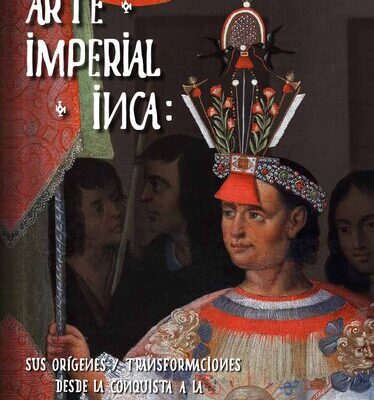 خرید و دانلود نسخه کامل کتاب Arte imperial inca. Sus orígenes y transformaciones desde la Conquista a la Independencia
