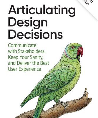 خرید و دانلود نسخه کامل کتاب Articulating Design Decisions: Communicate with Stakeholders, Keep Your Sanity, and Deliver the Best User Experience