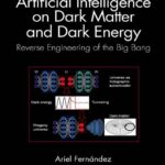 خرید و دانلود نسخه کامل کتاب Artificial Intelligence on Dark Matter and Dark Energy: Reverse Engineering of the Big Bang
