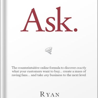 خرید و دانلود نسخه کامل کتاب Ask: The Counterintuitive Online Method to Discover Exactly What Your Customers Want to Buy . . . Create a Mass of Raving Fans . . . and Take Any Business to the Nex by Ryan Levesque