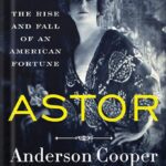 خرید و دانلود نسخه کامل کتاب Astor: The Rise and Fall of an American Fortune by Anderson Cooper
