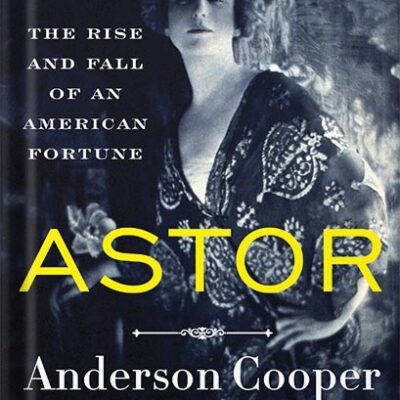 خرید و دانلود نسخه کامل کتاب Astor: The Rise and Fall of an American Fortune by Anderson Cooper