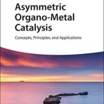 خرید و دانلود نسخه کامل کتاب Asymmetric Organo-Metal Catalysis: Concepts, Principles, and Applications