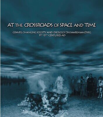 خرید و دانلود نسخه کامل کتاب At the Crossroads of Space and Time: Graves, Changing Society and Ideology on Saaremaa (Ösel), 9th-13th Centuries AD