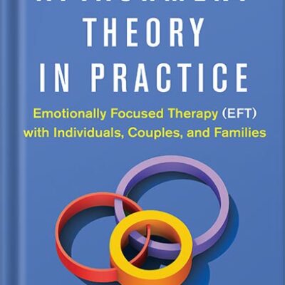 خرید و دانلود نسخه کامل کتاب Attachment Theory in Practice: Emotionally Focused Therapy (EFT) with Individuals, Couples, and Families by Susan M. Johnson