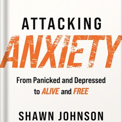 خرید و دانلود نسخه کامل کتاب Attacking Anxiety: From Panicked and Depressed to Alive and Free by Shawn Johnson