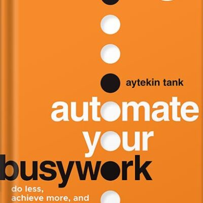 خرید و دانلود نسخه کامل کتاب Automate Your Busywork: Do Less, Achieve More, and Save Your Brain for the Big Stuff by Aytekin Tank