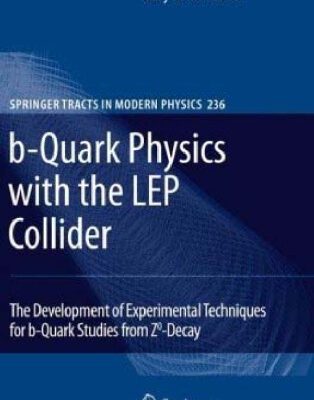 خرید و دانلود نسخه کامل کتاب b-Quark Physics with the LEP Collider: The Development of Experimental Techniques for b-Quark Studies from Z^0-Decay