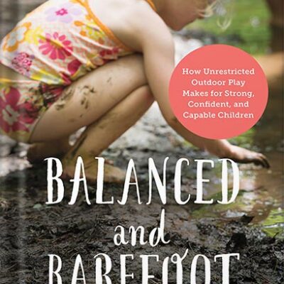 خرید و دانلود نسخه کامل کتاب Balanced and Barefoot: How Unrestricted Outdoor Play Makes for Strong, Confident, and Capable Children by Angela J. Hanscom