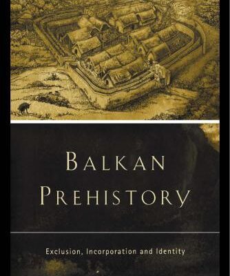 خرید و دانلود نسخه کامل کتاب Balkan Prehistory: Exclusion, incorporation and identity