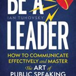 خرید و دانلود نسخه کامل کتاب Be a Leader: How to Communicate Effectively and Master the Art of Public Speaking –  +  PDF