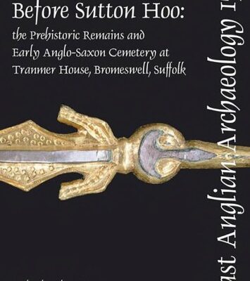 خرید و دانلود نسخه کامل کتاب Before Sutton Hoo: The Prehistoric Remains and Early Anglo-Saxon Cemetery at Tranmer House, Bromeswell, Suffolk