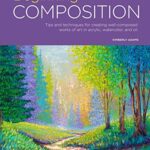 خرید و دانلود نسخه کامل کتاب Beginning Composition: Tips and techniques for creating well-composed works of art in acrylic, watercolor, and oil