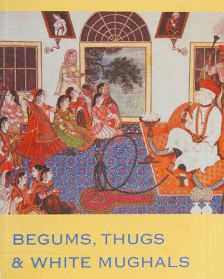 خرید و دانلود نسخه کامل کتاب Begums, Thugs, and White Mughals