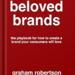 خرید و دانلود نسخه کامل کتاب Beloved Brands: The playbook for how to build a brand your consumers will love by Graham Robertson