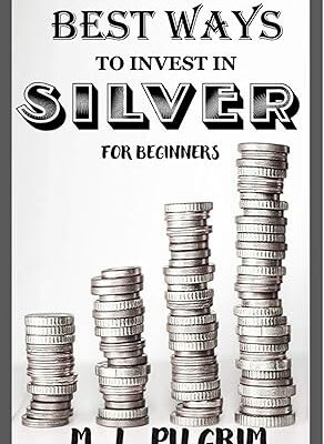 خرید و دانلود نسخه کامل کتاب BEST WAYS TO INVEST IN SILVER FOR BEGINNERS (BONUS: NICE FEW TIPS AND WARNINGS ON INVESTING IN SILVER): For Investors, For Starters, or For Gifts – + Pdf