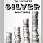 خرید و دانلود نسخه کامل کتاب BEST WAYS TO INVEST IN SILVER FOR BEGINNERS: For Investors, For Starters, or For Gifts (Investing in Precious Metals) –  +  PDF