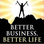 خرید و دانلود نسخه کامل کتاب Better Business, Better Life: Be Courageous! Enjoy the Rewards of Self-Employment –  +  Pdf