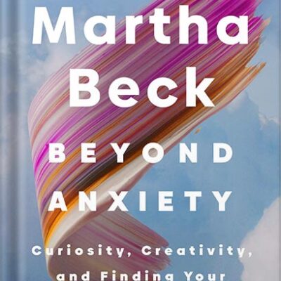 خرید و دانلود نسخه کامل کتاب Beyond Anxiety: Curiosity, Creativity, and Finding Your Life’s Purpose by Martha Beck