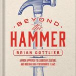 خرید و دانلود نسخه کامل کتاب Beyond the Hammer: A Fresh Approach to Leadership, Culture, and Building High Performance Teams by Brian Gottlieb