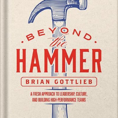 خرید و دانلود نسخه کامل کتاب Beyond the Hammer: A Fresh Approach to Leadership, Culture, and Building High Performance Teams by Brian Gottlieb