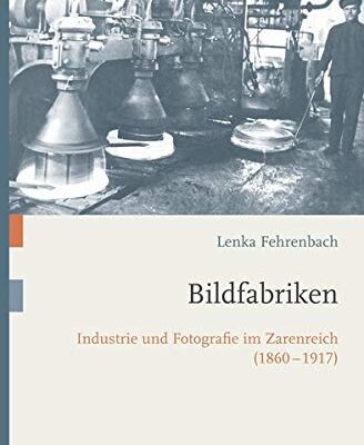 خرید و دانلود نسخه کامل کتاب Bildfabriken: Industrie und Fotografie im Zarenreich (1860-1917)