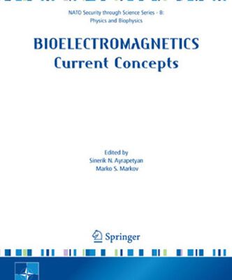 خرید و دانلود نسخه کامل کتاب Bioelectromagnetics Current Concepts: The Mechanisms of the Biological Effect of Extremely High Power Pulses (NATO Science for Peace and Security Series B: Physics and Biophysics)