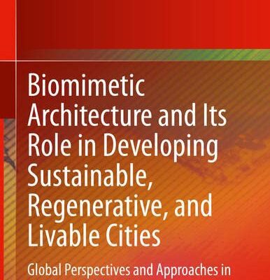 خرید و دانلود نسخه کامل کتاب Biomimetic Architecture and Its Role in Developing Sustainable, Regenerative, and Livable Cities: Global Perspectives and Approaches in the Age of COVID-19