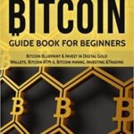 خرید و دانلود نسخه کامل کتاب Bitcoin: GUIDE BOOK FOR BEGINNERS: Bitcoin Blueprint & Invest in Digital Gold, Wallets, Bitcoin ATM-s, Bitcoin mining, Investing[2017] –  +  pdf