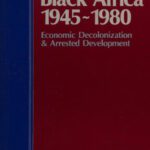 خرید و دانلود نسخه کامل کتاب Black Africa, 1945-80: Economic Decolonization & Arrested Development