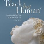 خرید و دانلود نسخه کامل کتاب ‘Black but Human’: Slavery and Visual Arts in Hapsburg Spain, 1480-1700