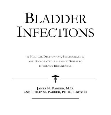 خرید و دانلود نسخه کامل کتاب Bladder Infections: A Medical Dictionary, Bibliography, and Annotated Research Guide to Internet References