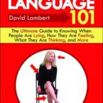 خرید و دانلود نسخه کامل کتاب Body Language 101: The Ultimate Guide to Knowing When People Are Lying, How They Are Feeling, What They Are Thinking, and More