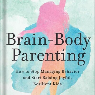 خرید و دانلود نسخه کامل کتاب Brain-Body Parenting: How to Stop Managing Behavior and Start Raising Joyful, Resilient Kids by Mona Delahooke