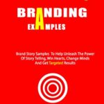 خرید و دانلود نسخه کامل کتاب Branding Examples: Brand Story Samples To Help Unleash The Power Of Story Telling, Win Hearts, Change Minds And Get Results – + Pdf
