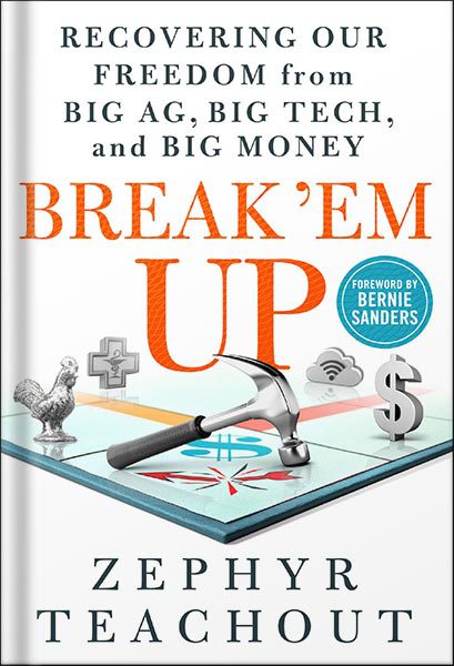 خرید و دانلود نسخه کامل کتاب Break ‘Em Up: Recovering Our Freedom from Big Ag, Big Tech, and Big Money by Zephyr Teachout_68bec5a785489.jpeg خرید و دانلود نسخه کامل کتاب Break ‘Em Up: Recovering Our Freedom from Big Ag, Big Tech, and Big Money by Zephyr Teachout