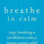 خرید و دانلود نسخه کامل کتاب Breathe In Calm Yogic Breathing and Mindfulness Tools for Instant Anxiety Relief