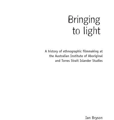 خرید و دانلود نسخه کامل کتاب Bringing to light : a history of ethnographic filmmaking at the Australian Institute of Aboriginal and Torres Strait Islander Studies