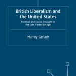 خرید و دانلود نسخه کامل کتاب British Liberalism and the United States: Political and Social Thought in the Late Victorian Age