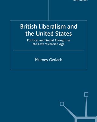 خرید و دانلود نسخه کامل کتاب British Liberalism and the United States: Political and Social Thought in the Late Victorian Age