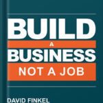 خرید و دانلود نسخه کامل کتاب Build a Business, Not a Job: Grow Your Business & Get Your Life Back by David Finkel
