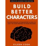 خرید و دانلود نسخه کامل کتاب Build Better Characters: The Psychology Of Backstory & How To Use It In Your Writing To Hook Readers