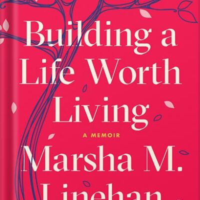 خرید و دانلود نسخه کامل کتاب Building a Life Worth Living: A Memoir by Marsha M. Linehan PhD