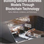 خرید و دانلود نسخه کامل کتاب Building Secure Business Models Through Blockchain Technology: Tactics, Methods, Limitations, and Performance