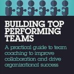 خرید و دانلود نسخه کامل کتاب Building Top-Performing Teams: A Practical Guide to Team Coaching to Improve Collaboration and Drive Organizational Success – Orginal Pdf