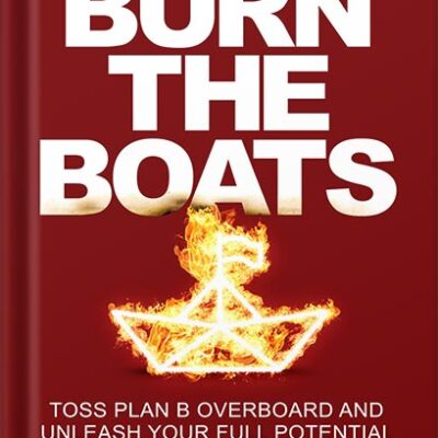خرید و دانلود نسخه کامل کتاب Burn the Boats: Toss Plan B Overboard and Unleash Your Full Potential by Matt Higgins