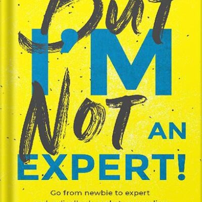 خرید و دانلود نسخه کامل کتاب But I’m Not An Expert!: Go from newbie to expert and radically skyrocket your influence without feeling like a fraud by Meera Kothand