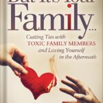 خرید و دانلود نسخه کامل کتاب But It’s Your Family . . .: Cutting Ties with Toxic Family Members and Loving Yourself in the Aftermath by Dr. Sherrie Campbell