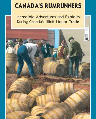 خرید و دانلود نسخه کامل کتاب Canada’s Rumrunners: Incredible Adventures and Exploits During Canada’s Illicit Liquor Trade